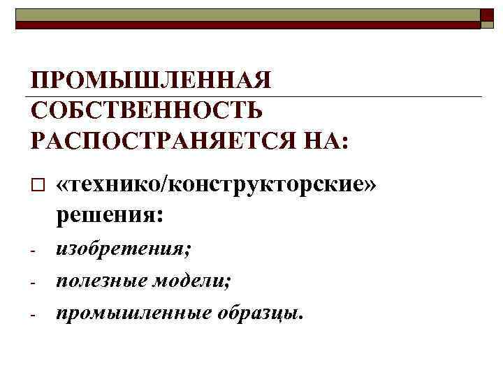 ПРОМЫШЛЕННАЯ СОБСТВЕННОСТЬ РАСПОСТРАНЯЕТСЯ НА: o «технико/конструкторские» решения: - изобретения; - ПРОМЫШЛЕННАЯ СОБСТВЕННОСТЬ РАСПОСТРАНЯЕТСЯ НА: o «технико/конструкторские» решения: - изобретения; -