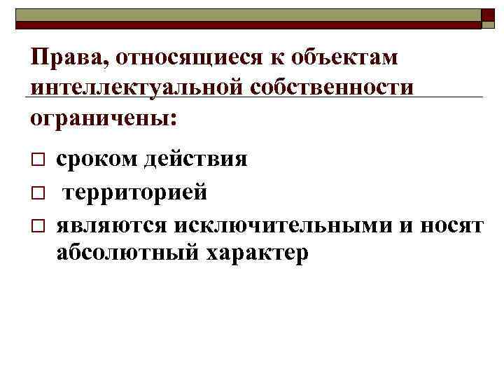 Права, относящиеся к объектам интеллектуальной собственности ограничены: o сроком действия o территорией o Права, относящиеся к объектам интеллектуальной собственности ограничены: o сроком действия o территорией o