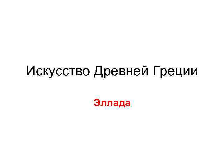 Искусство Древней Греции  Эллада 