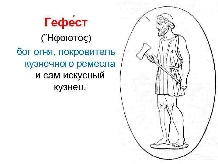  Гефе ст  (Ἥφαιστος) бог огня, покровитель  кузнечного ремесла и сам искусный