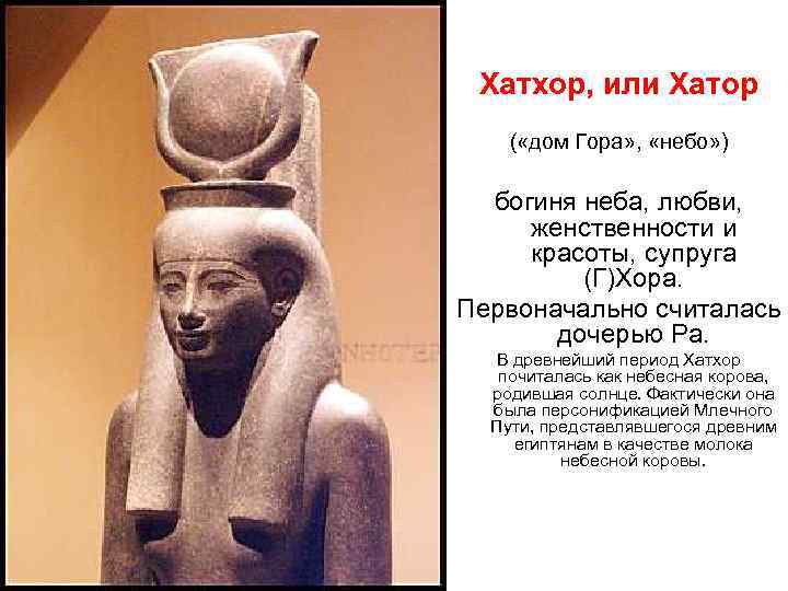  Хатхор, или Хатор ( «дом Гора» ,  «небо» ) богиня неба, любви,