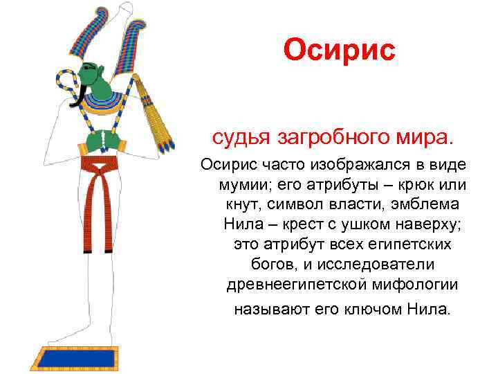    Осирис  судья загробного мира. Осирис часто изображался в виде 