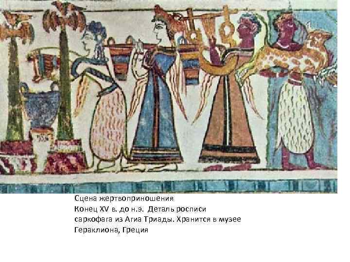 Сцена жертвоприношения Конец XV в. до н. э.  Деталь росписи саркофага из Агиа