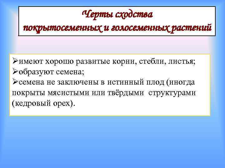    Черты сходства  покрытосеменных и голосеменных растений Øимеют хорошо развитые корни,