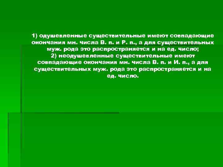 1) одушевленные существительные имеют совпадающие окончания мн. числа В. п. и Р. п. ,