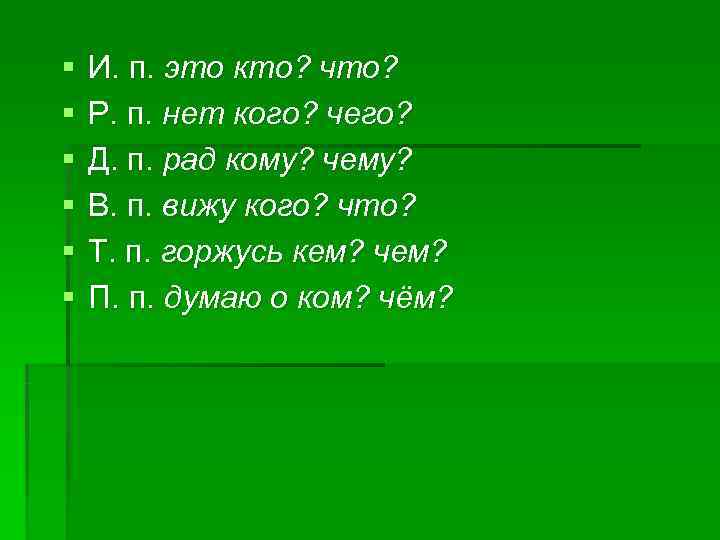 §  И. п. это кто? что? §  Р. п. нет кого? чего?