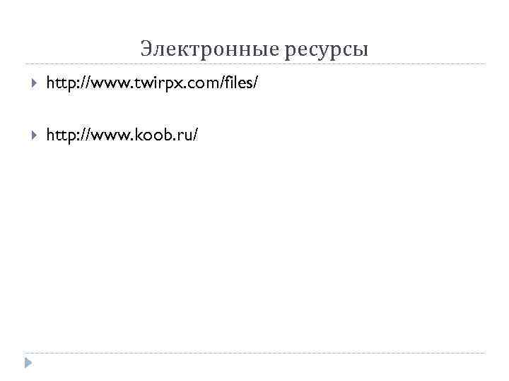    Электронные ресурсы http: //www. twirpx. com/files/ http: //www. koob. ru/