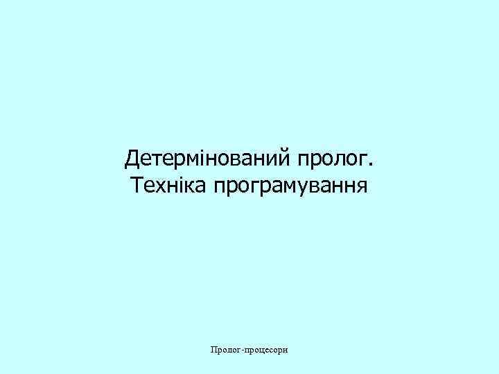 Детермінований пролог. Техніка програмування  Пролог-процесори 