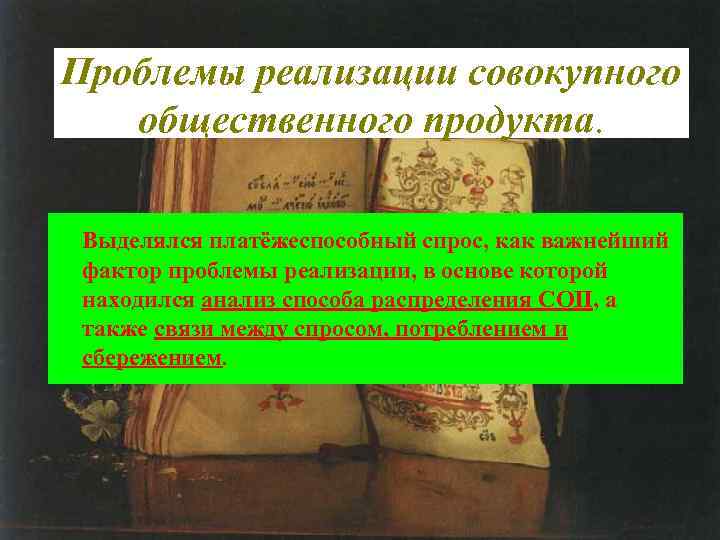 Проблемы реализации совокупного  общественного продукта. Выделялся платёжеспособный спрос, как важнейший фактор проблемы реализации,