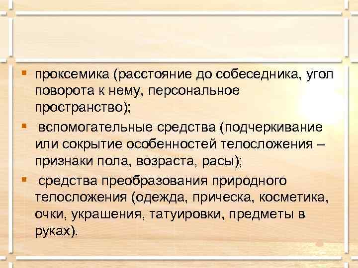 § проксемика (расстояние до собеседника, угол  поворота к нему, персональное  пространство); §