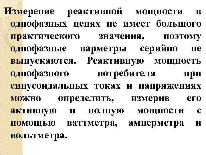 Измерение реактивной мощности в однофазных цепях не имеет большого практического  значения,  поэтому