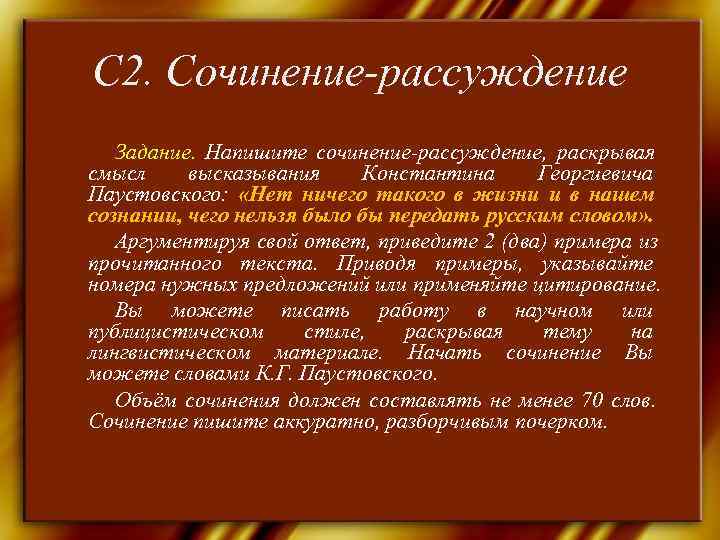 С 2. Сочинение-рассуждение  Задание. Напишите сочинение-рассуждение, раскрывая смысл высказывания Константина Георгиевича Паустовского: 