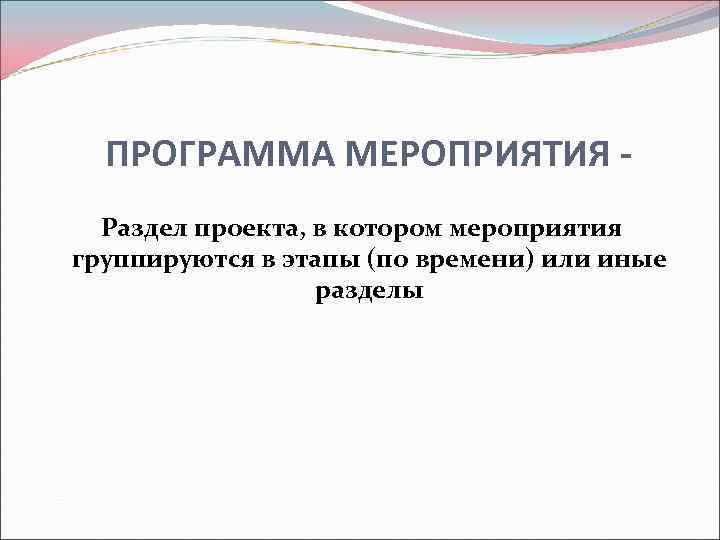  ПРОГРАММА МЕРОПРИЯТИЯ -  Раздел проекта, в котором мероприятия группируются в этапы (по