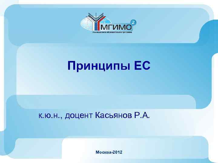   Принципы ЕС  к. ю. н. , доцент Касьянов Р. А. 