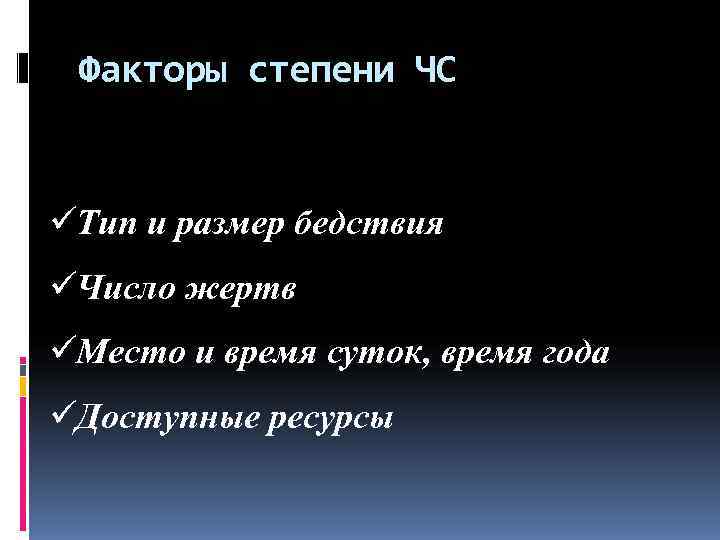  Факторы степени ЧС  üТип и размер бедствия üЧисло жертв üМесто и время