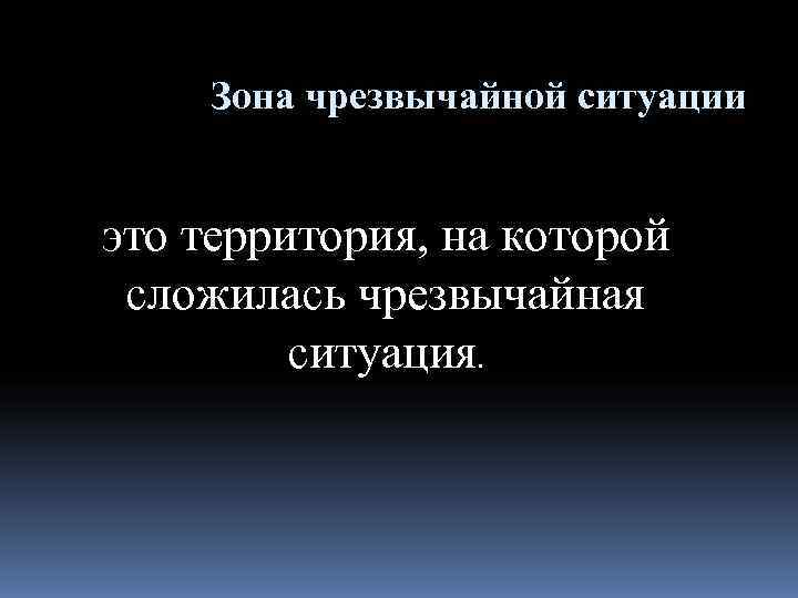  Зона чрезвычайной ситуации  это территория, на которой сложилась чрезвычайная   ситуация.