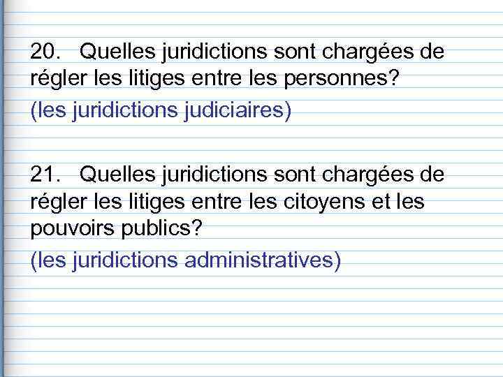 20.  Quelles juridictions sont chargées de régler les litiges entre les personnes? (les