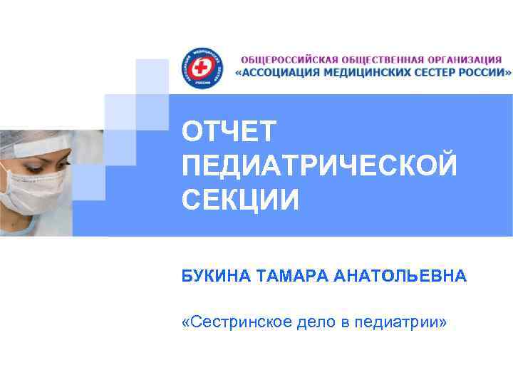 ОТЧЕТ ПЕДИАТРИЧЕСКОЙ СЕКЦИИ БУКИНА ТАМАРА АНАТОЛЬЕВНА  «Сестринское дело в педиатрии» 