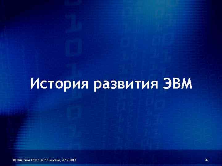    История развития ЭВМ  © Шишлина Наталья Васильевна, 2012 -2013 
