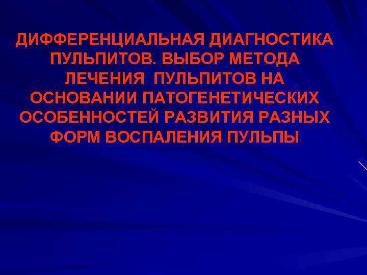 ДИФФЕРЕНЦИАЛЬНАЯ ДИАГНОСТИКА  ПУЛЬПИТОВ. ВЫБОР МЕТОДА ЛЕЧЕНИЯ ПУЛЬПИТОВ НА ОСНОВАНИИ ПАТОГЕНЕТИЧЕСКИХ ОСОБЕННОСТЕЙ РАЗВИТИЯ РАЗНЫХ
