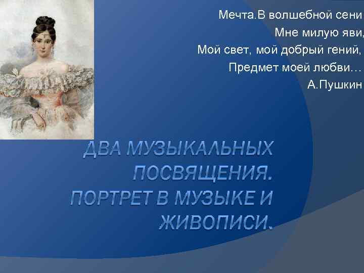   Мечта. В волшебной сени   Мне милую яви, Мой свет, мой