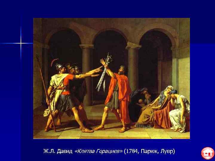 Ж. Л. Давид «Клятва Горациев» (1784, Париж, Лувр) 