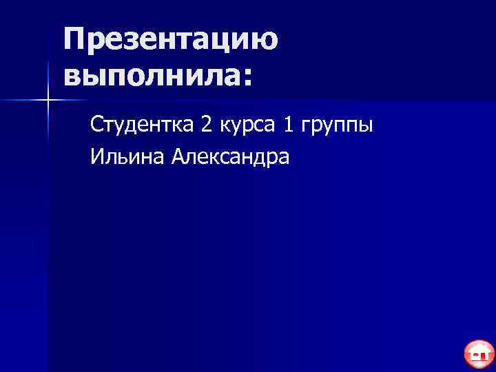 Презентацию выполнила:  Студентка 2 курса 1 группы Ильина Александра 