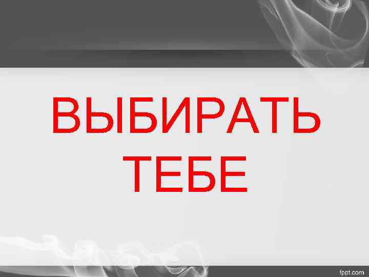 ВЫБИРАТЬ  ТЕБЕ 