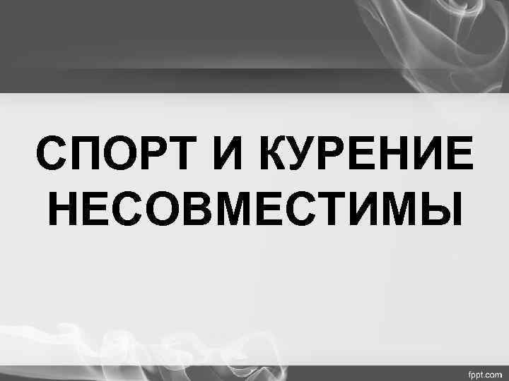 СПОРТ И КУРЕНИЕ НЕСОВМЕСТИМЫ 