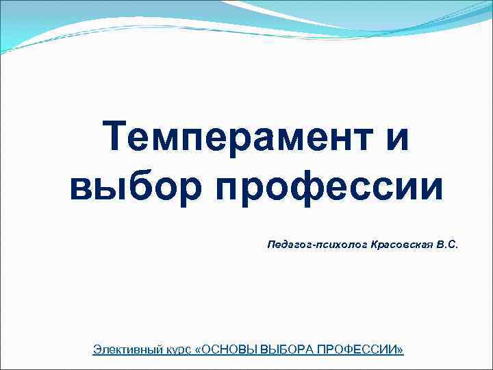  Темперамент и выбор профессии    Педагог-психолог Красовская В. С.  Элективный
