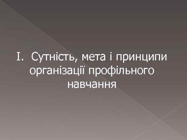 І. Сутність, мета і принципи  організації профільного  навчання 