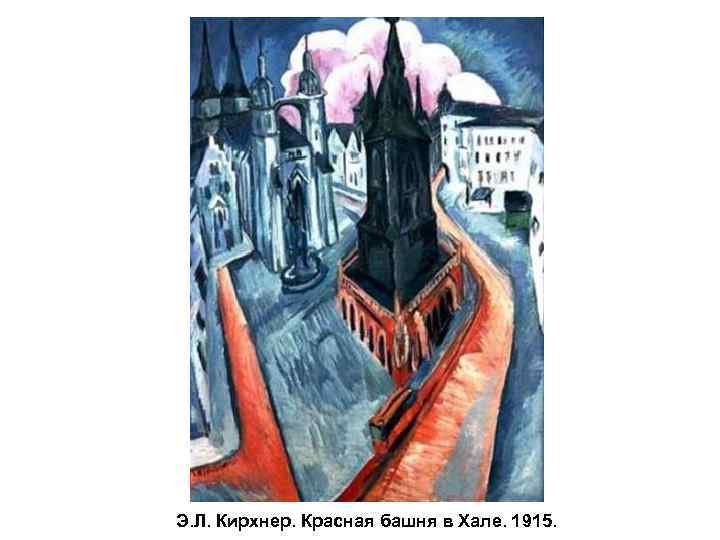 Э. Л. Кирхнер. Красная башня в Хале. 1915. 