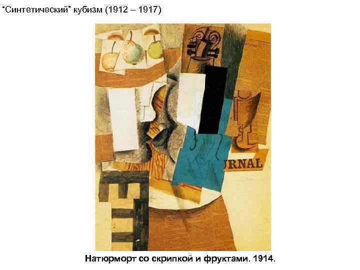 “Синтетический” кубизм (1912 – 1917)    Натюрморт со скрипкой и фруктами. 1914.