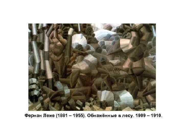 Фернан Леже (1881 – 1955). Обнажённые в лесу. 1909 – 1910. 
