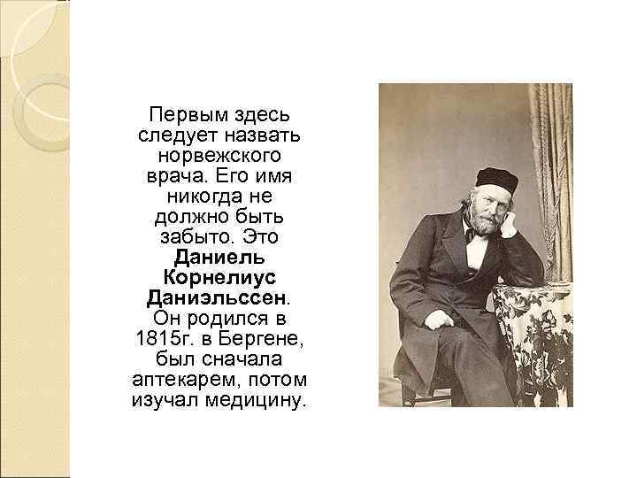  Первым здесь следует назвать  норвежского  врача. Его имя никогда не 