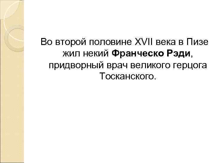 Во второй половине ХVII века в Пизе жил некий Франческо Рэди,  придворный врач