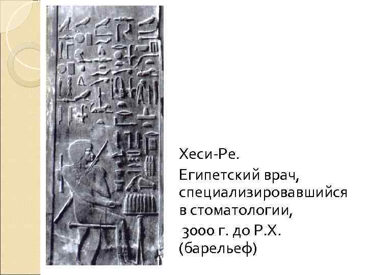 Хеси-Ре. Египетский врач, специализировавшийся в стоматологии,  3000 г. до Р. Х. (барельеф) 