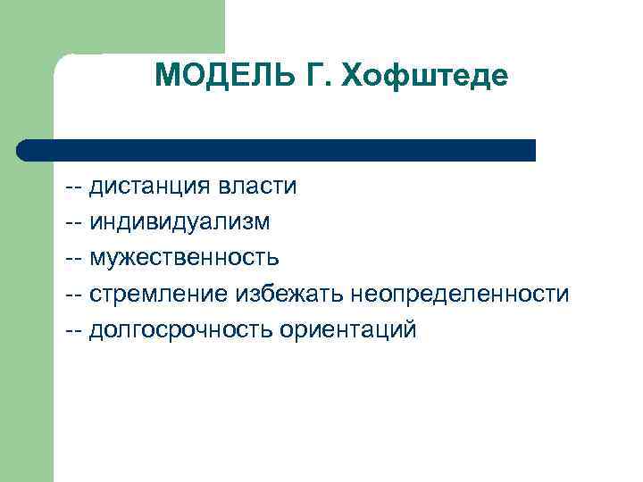  МОДЕЛЬ Г. Хофштеде дистанция власти  индивидуализм  мужественность  стремление избежать неопределенности