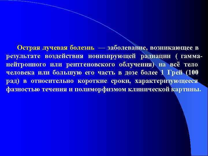   Острая лучевая болезнь — заболевание, возникающее в результате воздействия ионизирующей радиации (