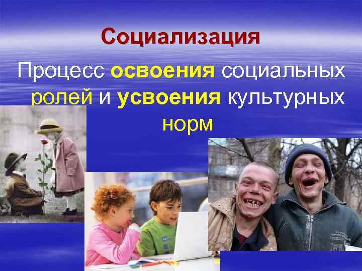   Социализация Процесс освоения социальных ролей и усвоения культурных   норм 