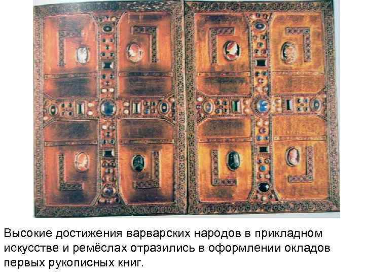 Высокие достижения варварских народов в прикладном искусстве и ремёслах отразились в оформлении окладов первых Высокие достижения варварских народов в прикладном искусстве и ремёслах отразились в оформлении окладов первых