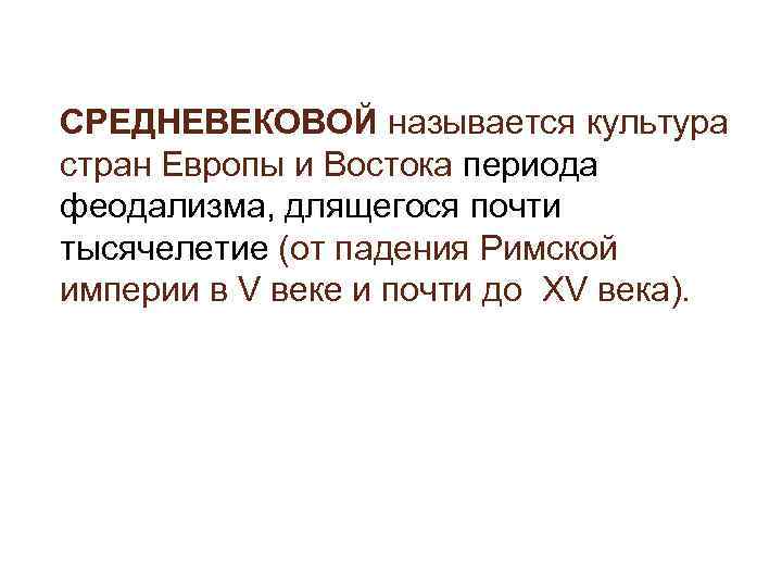 СРЕДНЕВЕКОВОЙ называется культура стран Европы и Востока периода феодализма, длящегося почти тысячелетие (от падения СРЕДНЕВЕКОВОЙ называется культура стран Европы и Востока периода феодализма, длящегося почти тысячелетие (от падения