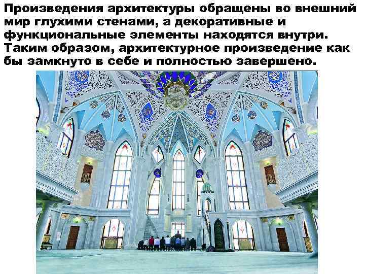 Произведения архитектуры обращены во внешний мир глухими стенами, а декоративные и функциональные элементы находятся