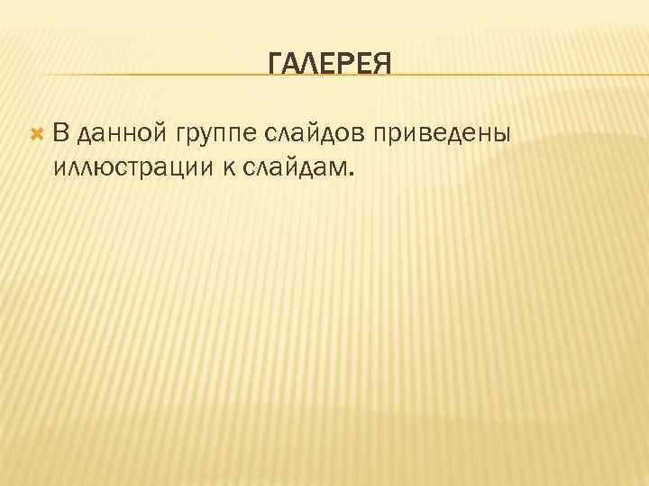     ГАЛЕРЕЯ  В данной группе слайдов приведены иллюстрации к слайдам.
