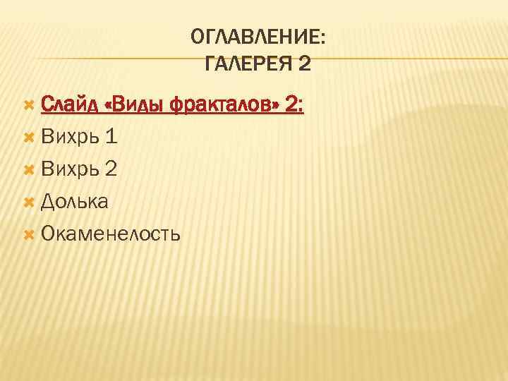     ОГЛАВЛЕНИЕ:    ГАЛЕРЕЯ 2  Слайд «Виды фракталов»