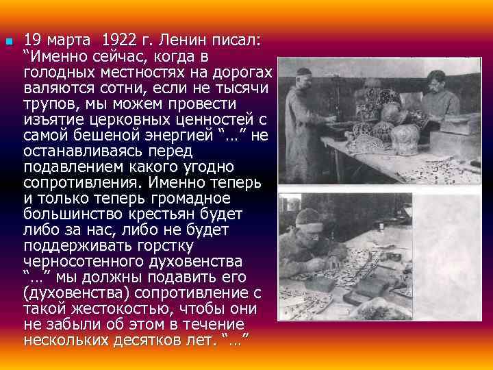 n  19 марта 1922 г. Ленин писал: “Именно сейчас, когда в голодных местностях