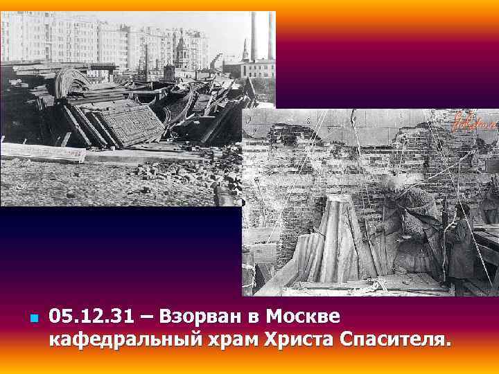 n  05. 12. 31 – Взорван в Москве кафедральный храм Христа Спасителя. 