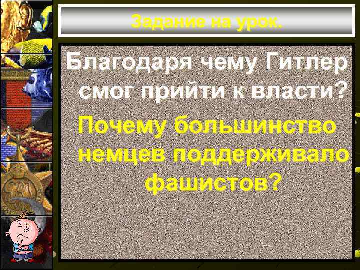  Задание на урок.  Благодаря чему Гитлер смог прийти к власти?  Почему