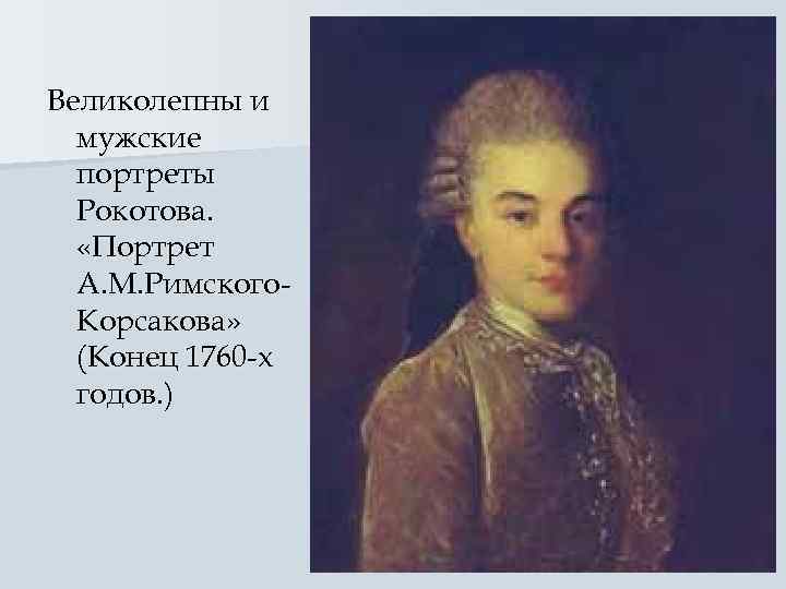 Великолепны и  мужские  портреты  Рокотова. «Портрет  А. М. Римского- 