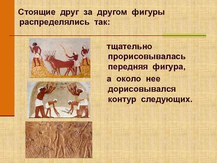 Стоящие друг за другом фигуры распределялись так:    тщательно   прорисовывалась